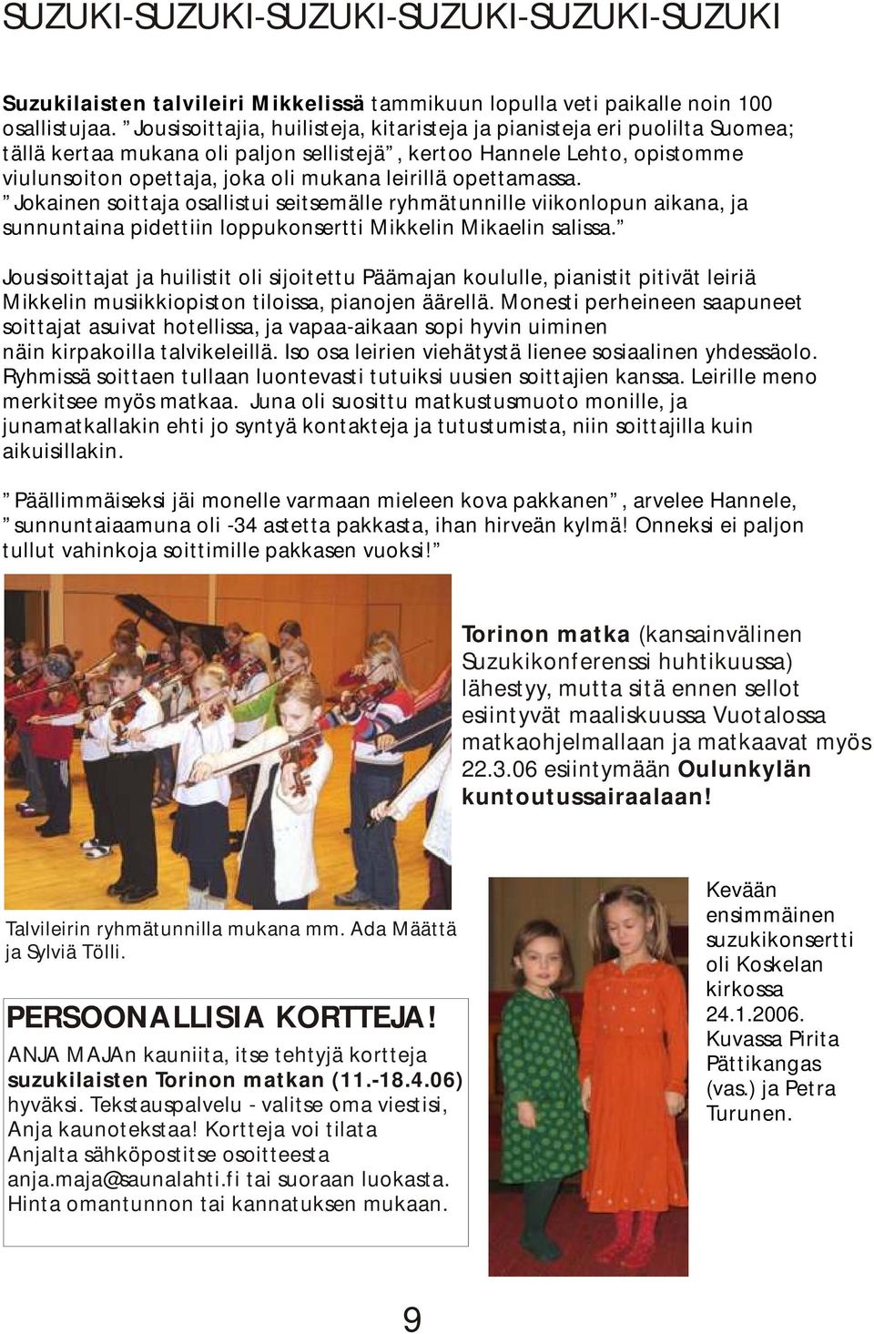 opettamassa. Jokainen soittaja osallistui seitsemälle ryhmätunnille viikonlopun aikana, ja sunnuntaina pidettiin loppukonsertti Mikkelin Mikaelin salissa.