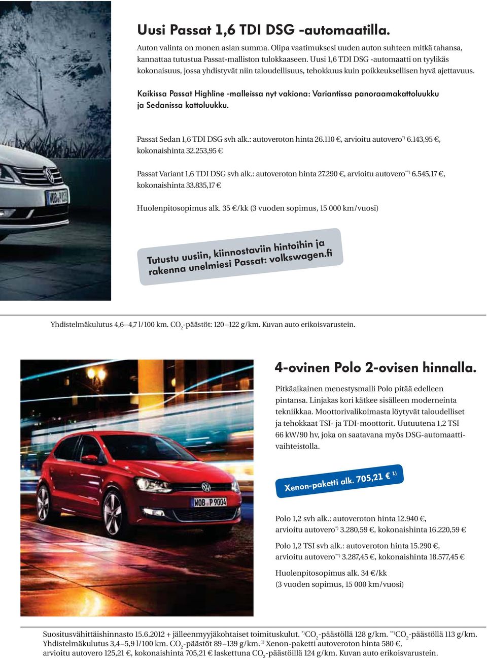 Kaikissa Passat Highline -malleissa nyt vakiona: Variantissa panoraamakattoluukku ja Sedanissa kattoluukku. Passat Sedan 1,6 TDI DSG svh alk.: autoveroton hinta 26.110, arvioitu autovero *) 6.
