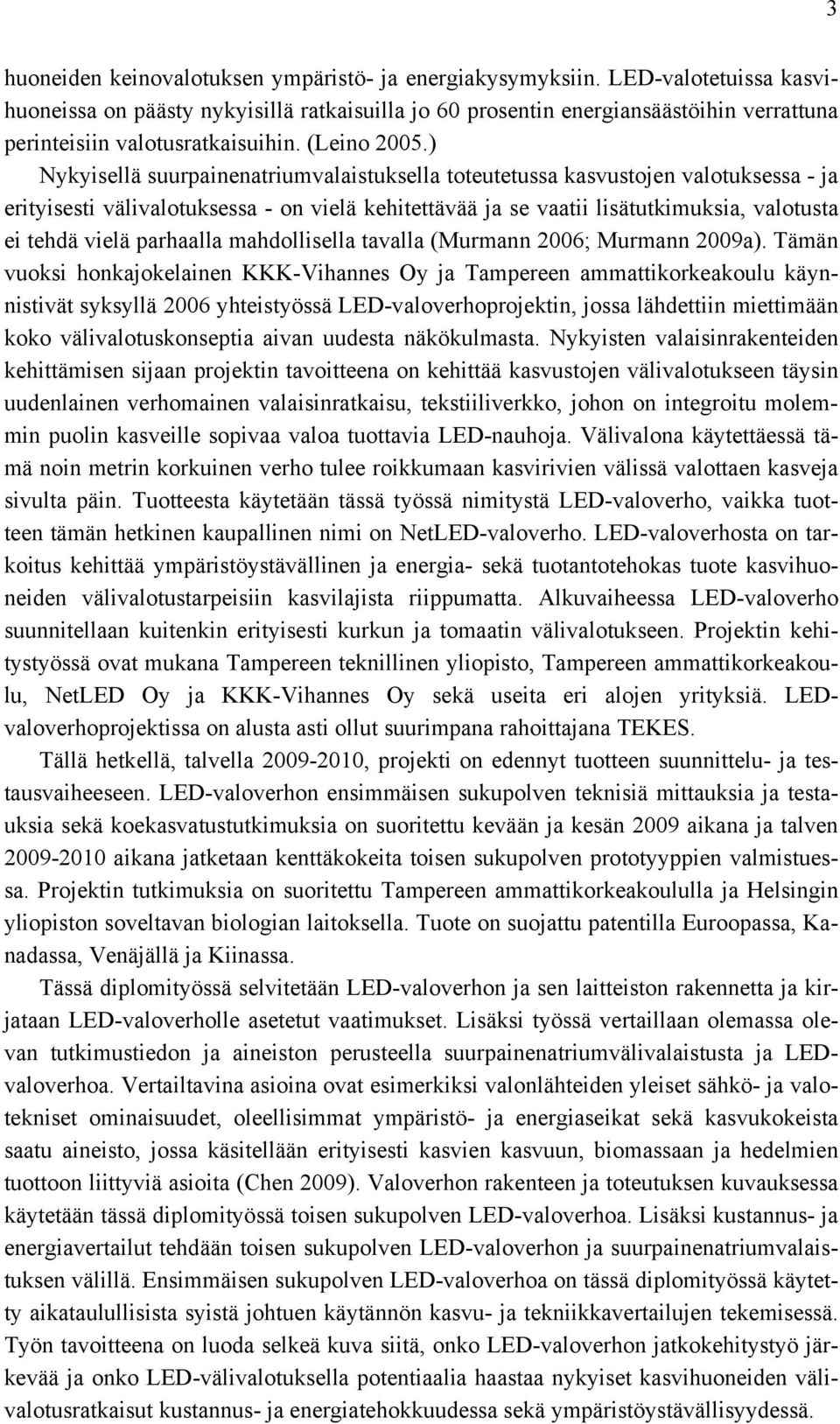 ) Nykyisellä suurpainenatriumvalaistuksella toteutetussa kasvustojen valotuksessa - ja erityisesti välivalotuksessa - on vielä kehitettävää ja se vaatii lisätutkimuksia, valotusta ei tehdä vielä