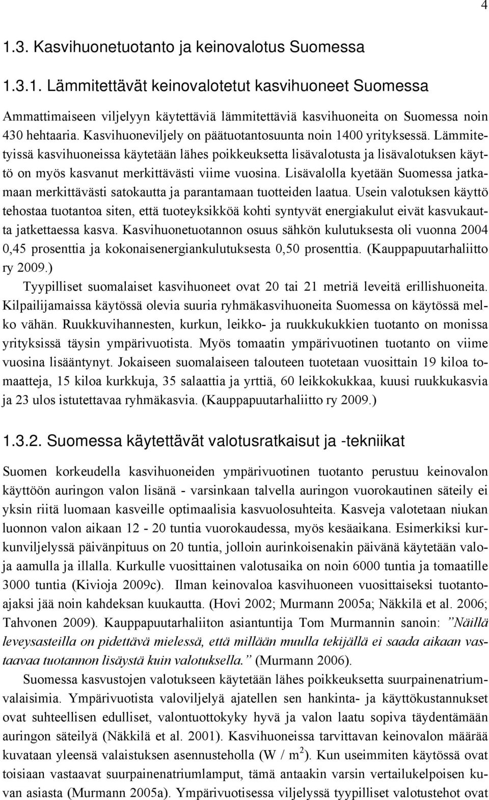 Lämmitetyissä kasvihuoneissa käytetään lähes poikkeuksetta lisävalotusta ja lisävalotuksen käyttö on myös kasvanut merkittävästi viime vuosina.