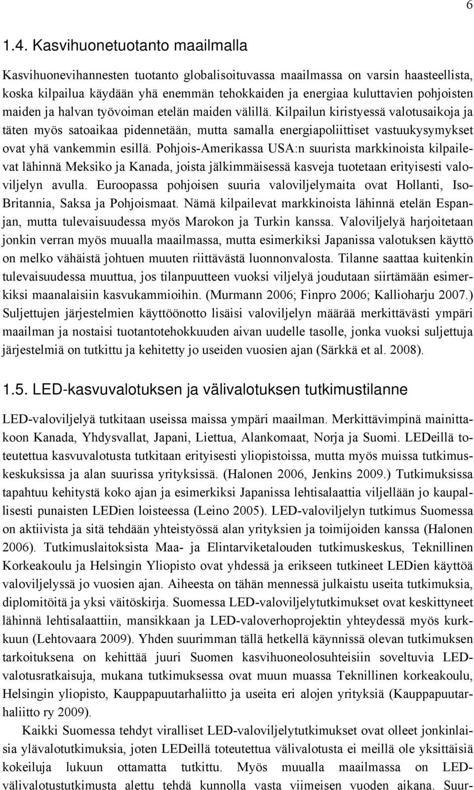 maiden ja halvan työvoiman etelän maiden välillä. Kilpailun kiristyessä valotusaikoja ja täten myös satoaikaa pidennetään, mutta samalla energiapoliittiset vastuukysymykset ovat yhä vankemmin esillä.