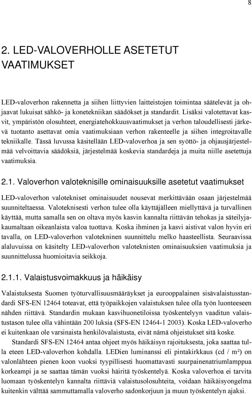 tekniikalle. Tässä luvussa käsitellään LED-valoverhoa ja sen syöttö- ja ohjausjärjestelmää velvoittavia säädöksiä, järjestelmää koskevia standardeja ja muita niille asetettuja vaatimuksia. 2.1.
