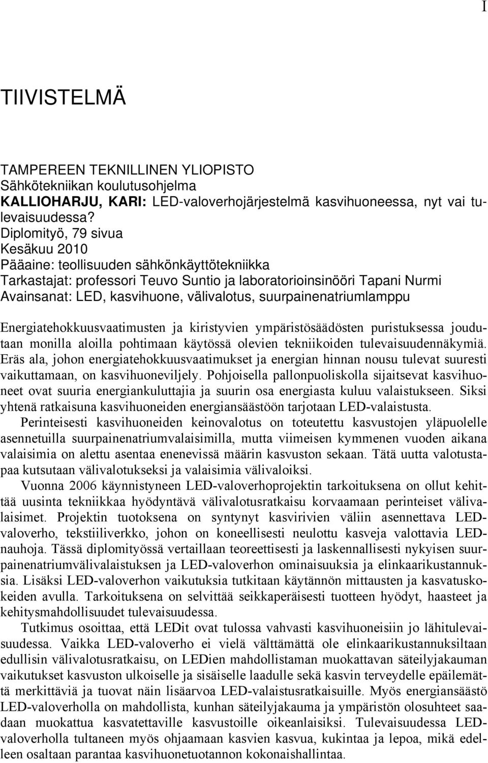 suurpainenatriumlamppu Energiatehokkuusvaatimusten ja kiristyvien ympäristösäädösten puristuksessa joudutaan monilla aloilla pohtimaan käytössä olevien tekniikoiden tulevaisuudennäkymiä.