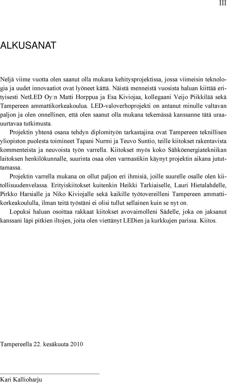 LED-valoverhoprojekti on antanut minulle valtavan paljon ja olen onnellinen, että olen saanut olla mukana tekemässä kanssanne tätä uraauurtavaa tutkimusta.