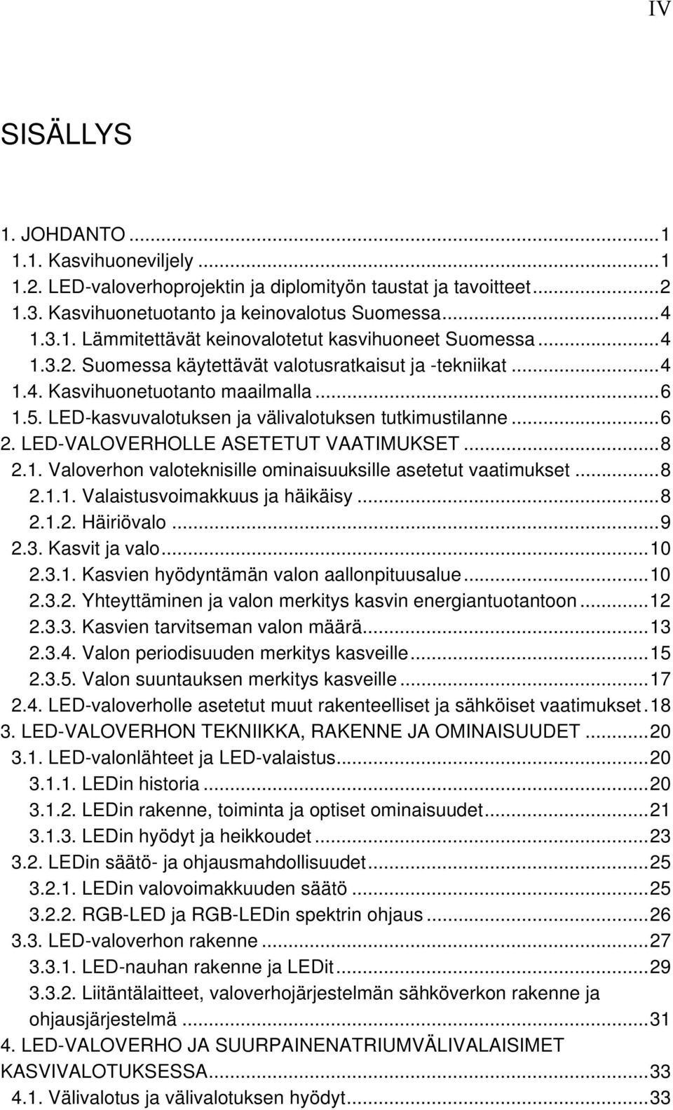 LED-VALOVERHOLLE ASETETUT VAATIMUKSET... 8 2.1. Valoverhon valoteknisille ominaisuuksille asetetut vaatimukset... 8 2.1.1. Valaistusvoimakkuus ja häikäisy... 8 2.1.2. Häiriövalo... 9 2.3.