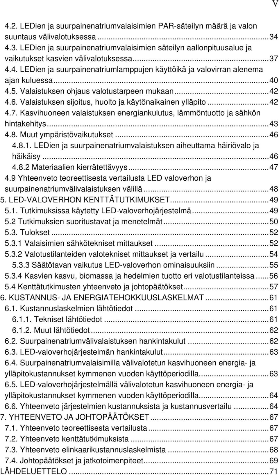 .. 40 4.5. Valaistuksen ohjaus valotustarpeen mukaan... 42 4.6. Valaistuksen sijoitus, huolto ja käytönaikainen ylläpito... 42 4.7.