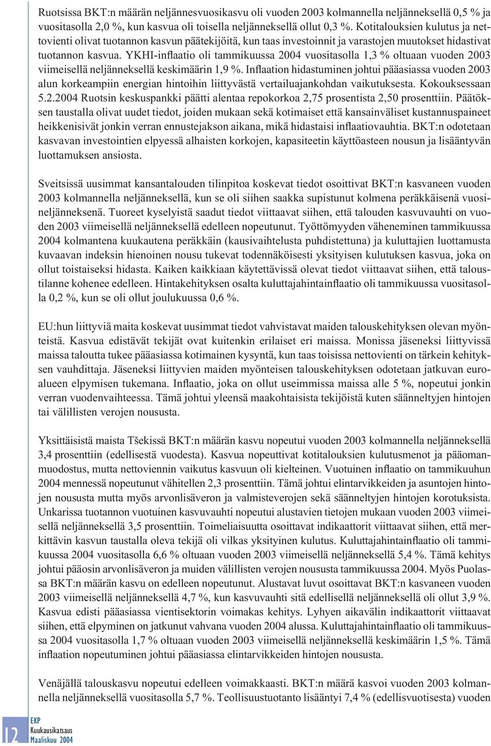 YKHI-inflaatio oli tammikuussa 2004 vuositasolla 1,3 % oltuaan vuoden 2003 viimeisellä neljänneksellä keskimäärin 1,9 %.