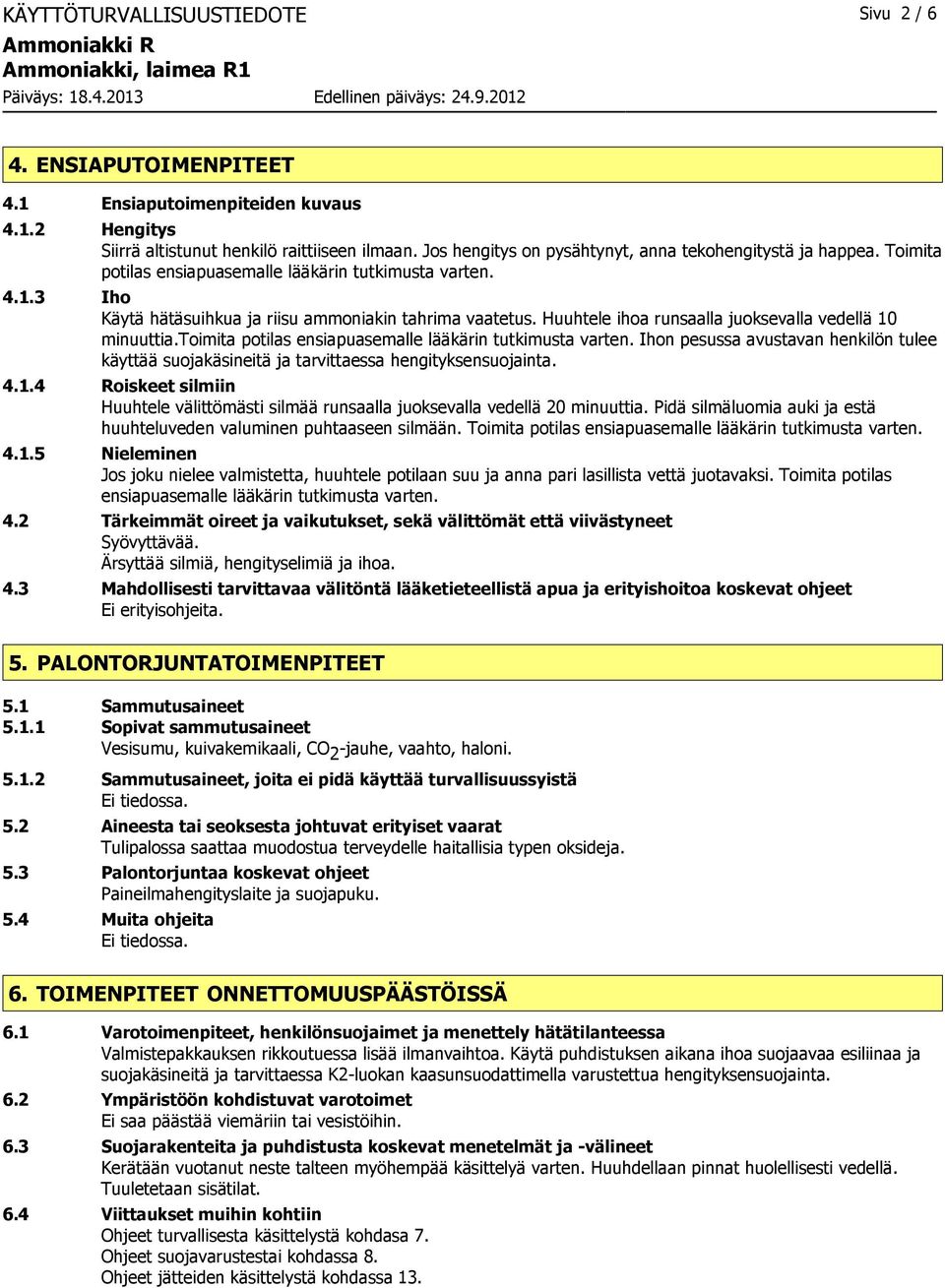 Huuhtele ihoa runsaalla juoksevalla vedellä 10 minuuttia.toimita potilas ensiapuasemalle lääkärin tutkimusta varten.