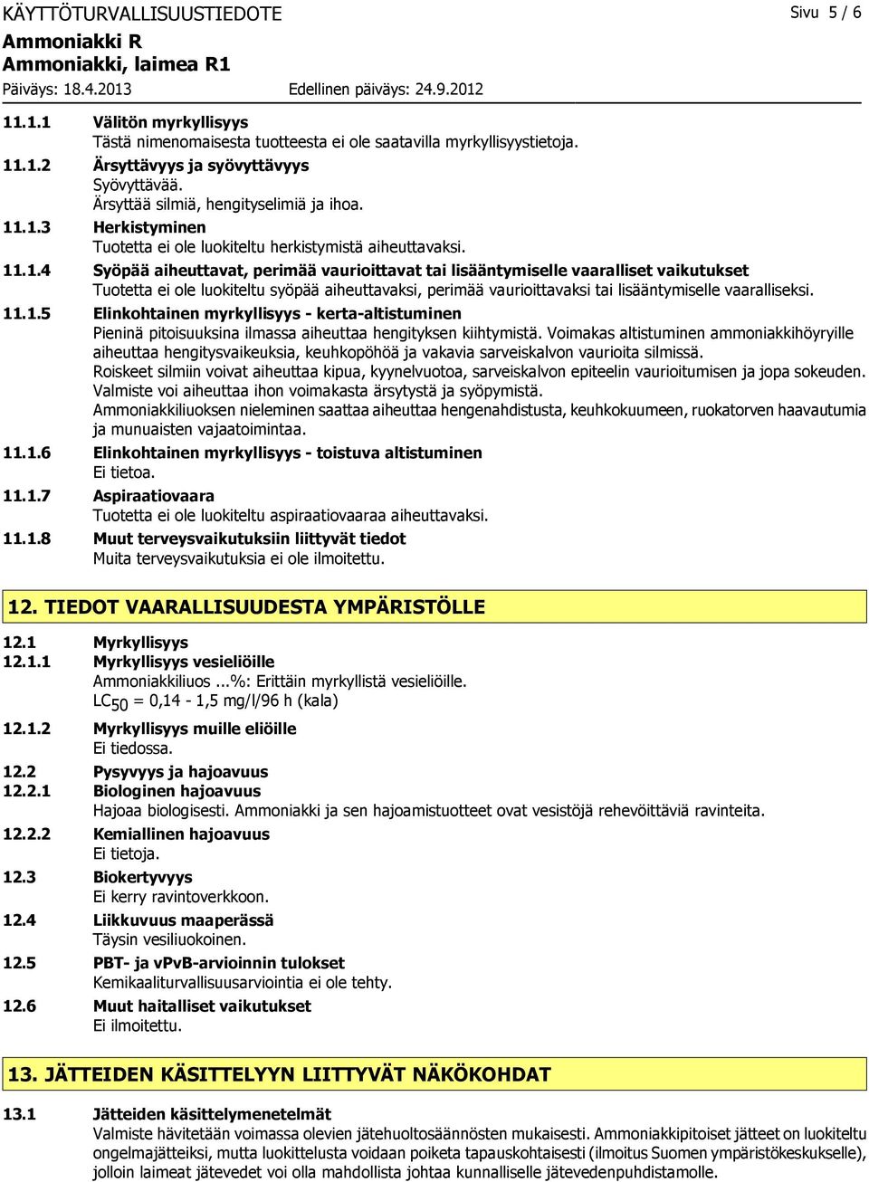 11.1.5 Elinkohtainen myrkyllisyys - kerta-altistuminen Pieninä pitoisuuksina ilmassa aiheuttaa hengityksen kiihtymistä.