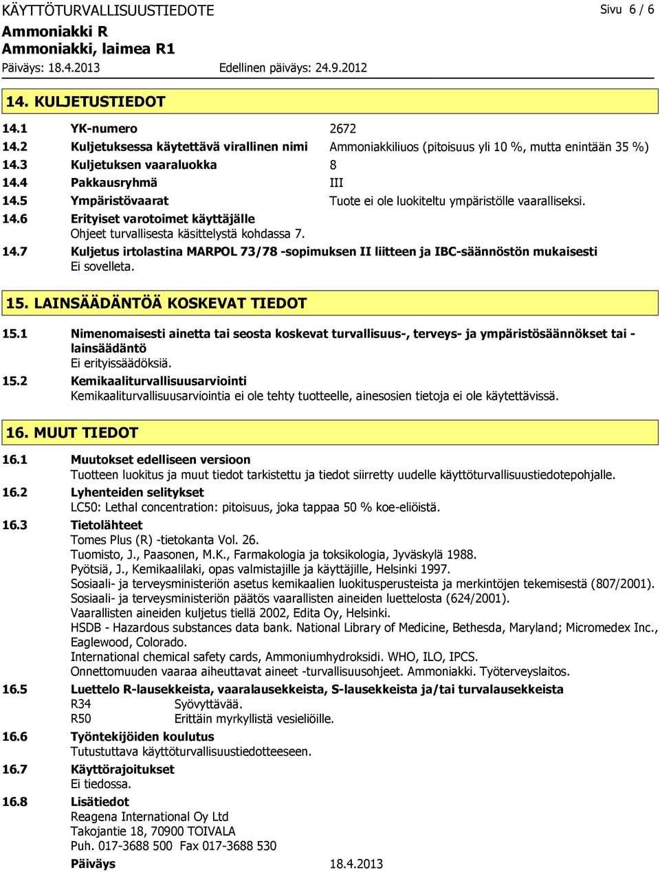 14.7 Kuljetus irtolastina MARPOL 73/78 -sopimuksen II liitteen ja IBC-säännöstön mukaisesti Ei sovelleta. 15. LAINSÄÄDÄNTÖÄ KOSKEVAT TIEDOT 15.