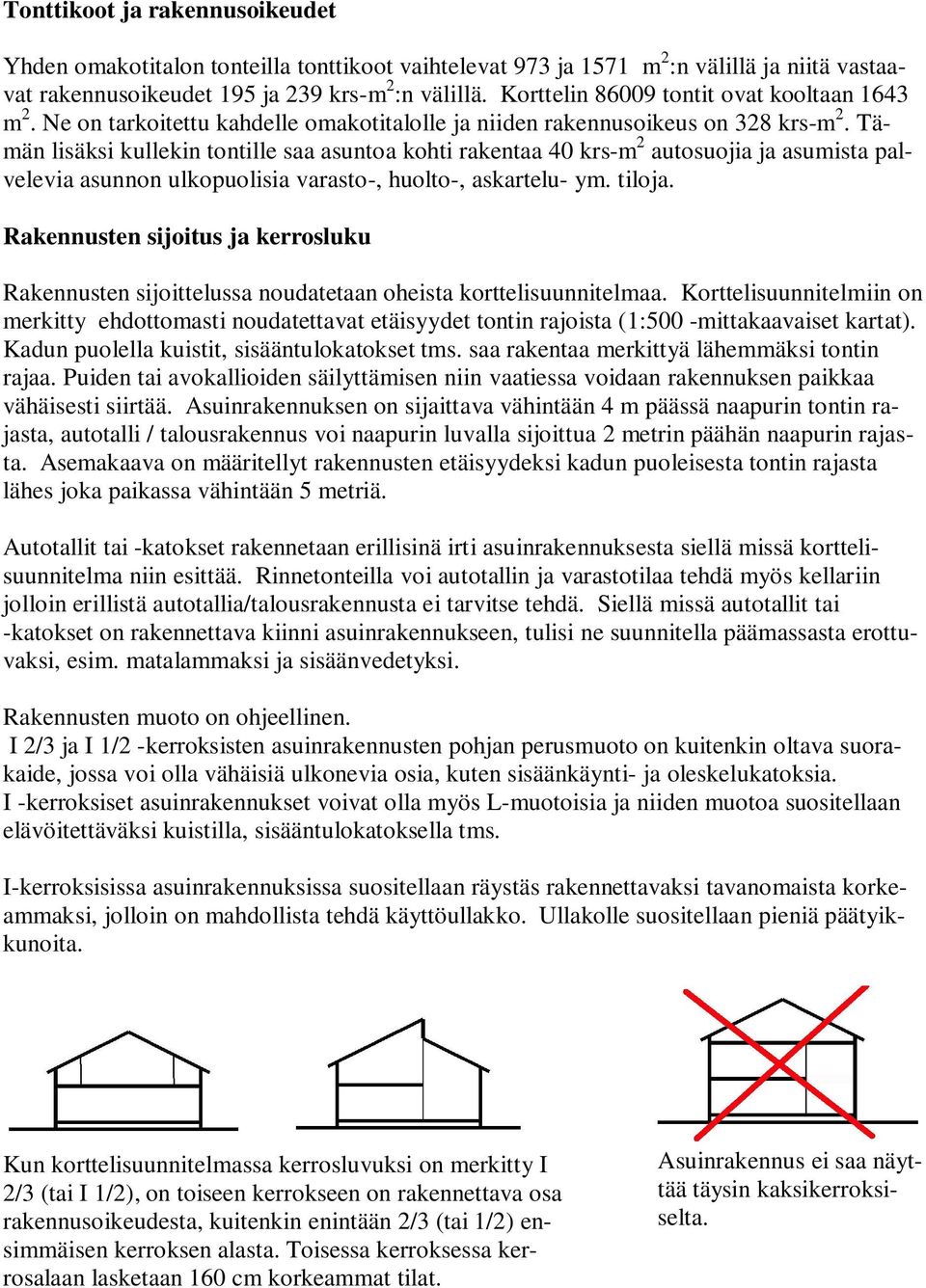 Tämän lisäksi kullekin tontille saa asuntoa kohti rakentaa 40 krs-m 2 autosuojia ja asumista palvelevia asunnon ulkopuolisia varasto-, huolto-, askartelu- ym. tiloja.