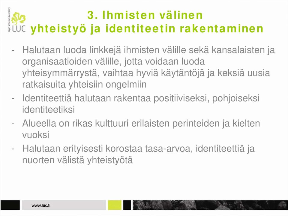 yhteisiin ongelmiin - Identiteettiä halutaan rakentaa positiiviseksi, pohjoiseksi identiteetiksi - Alueella on rikas