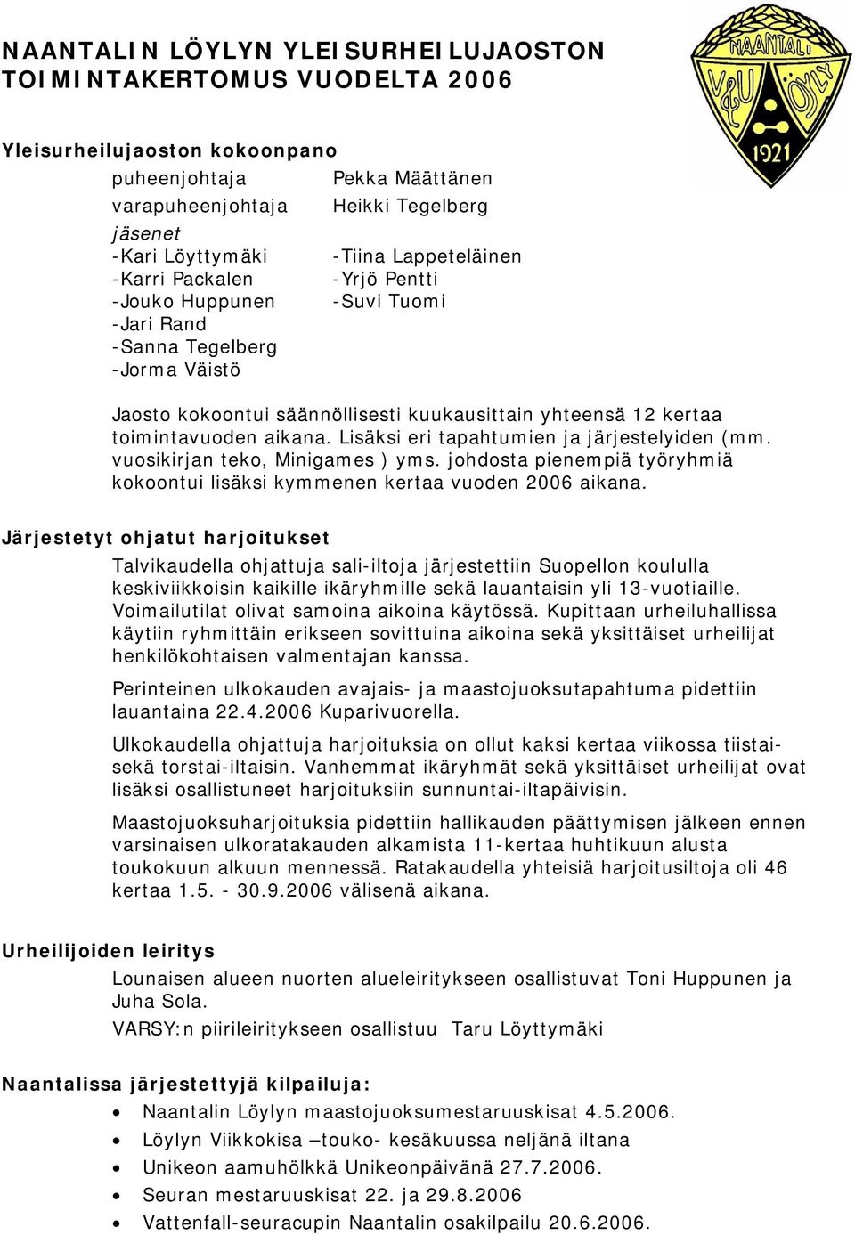 Lisäksi eri tapahtumien ja järjestelyiden (mm. vuosikirjan teko, Minigames ) yms. johdosta pienempiä työryhmiä kokoontui lisäksi kymmenen kertaa vuoden 2006 aikana.