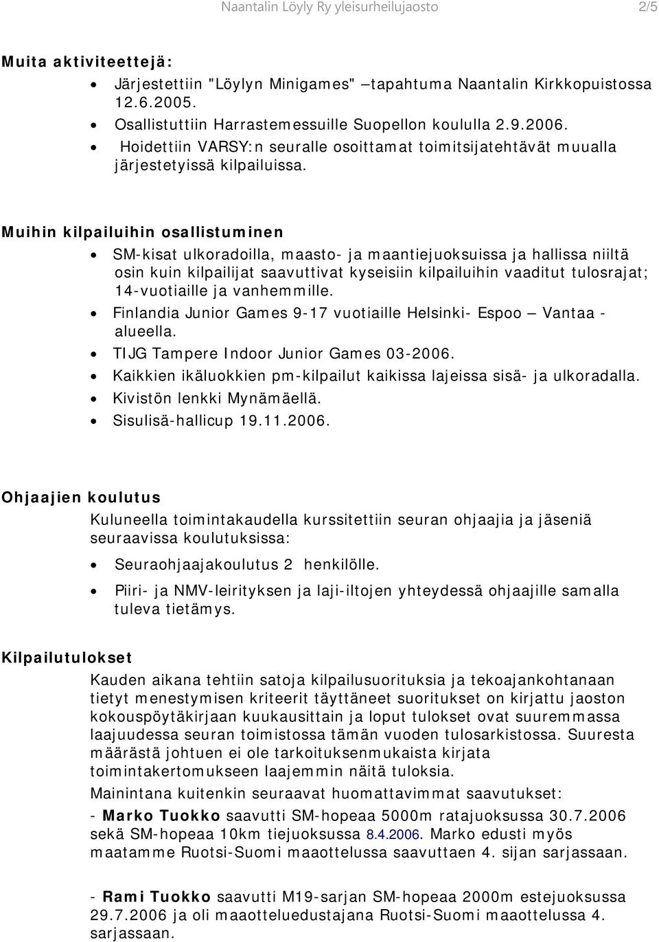 Muihin kilpailuihin osallistuminen SM-kisat ulkoradoilla, maasto- ja maantiejuoksuissa ja hallissa niiltä osin kuin kilpailijat saavuttivat kyseisiin kilpailuihin vaaditut tulosrajat; 14-vuotiaille