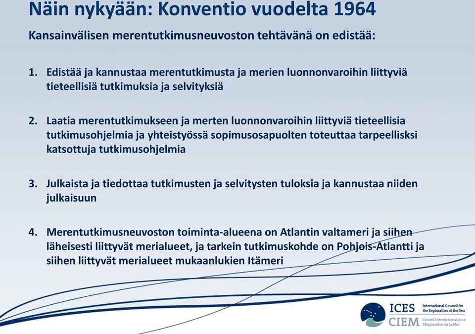 Laatia merentutkimukseen ja merten luonnonvaroihin liittyviä tieteellisia tutkimusohjelmia ja yhteistyössä sopimusosapuolten toteuttaa tarpeellisksi katsottuja