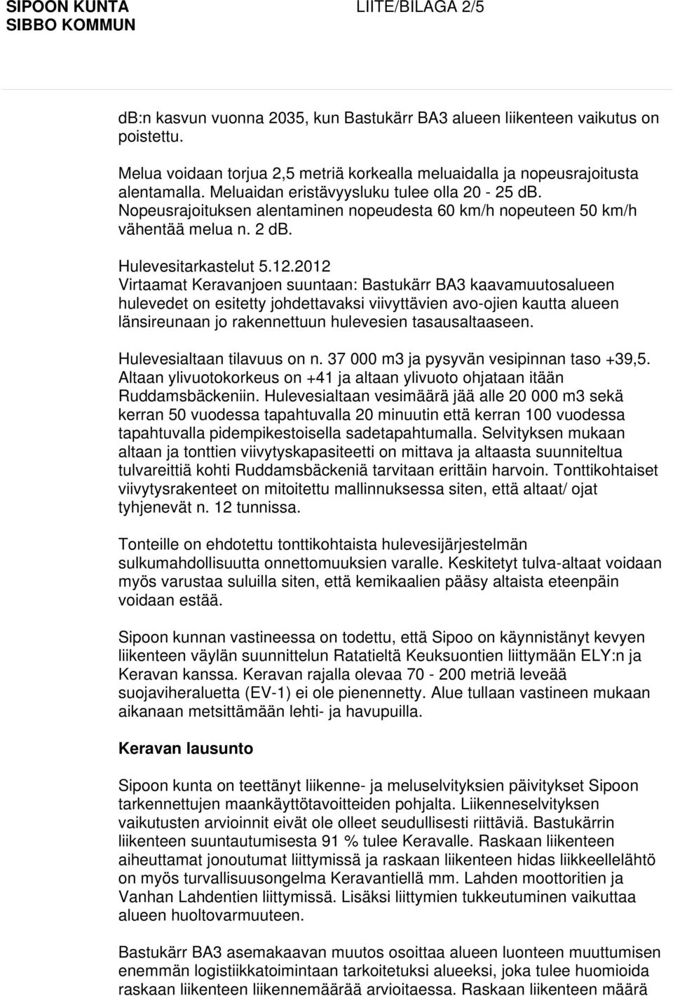 2012 Virtaamat Keravanjoen suuntaan: Bastukärr BA3 kaavamuutosalueen hulevedet on esitetty johdettavaksi viivyttävien avo-ojien kautta alueen länsireunaan jo rakennettuun hulevesien tasausaltaaseen.