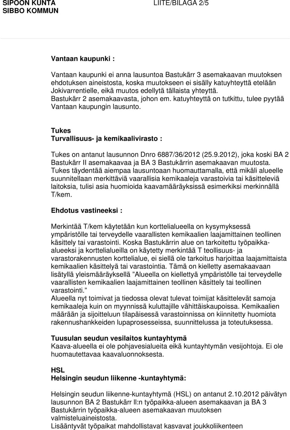 Tukes Turvallisuus- ja kemikaalivirasto : Tukes on antanut lausunnon Dnro 6887/36/2012 (25.9.2012), joka koski BA 2 Bastukärr II asemakaavaa ja BA 3 Bastukärrin asemakaavan muutosta.