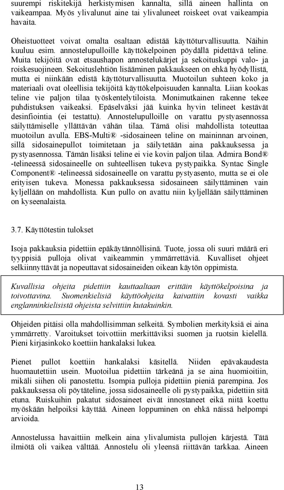 Muita tekijöitä ovat etsaushapon annostelukärjet ja sekoituskuppi valo- ja roiskesuojineen. Sekoituslehtiön lisääminen pakkaukseen on ehkä hyödyllistä, mutta ei niinkään edistä käyttöturvallisuutta.