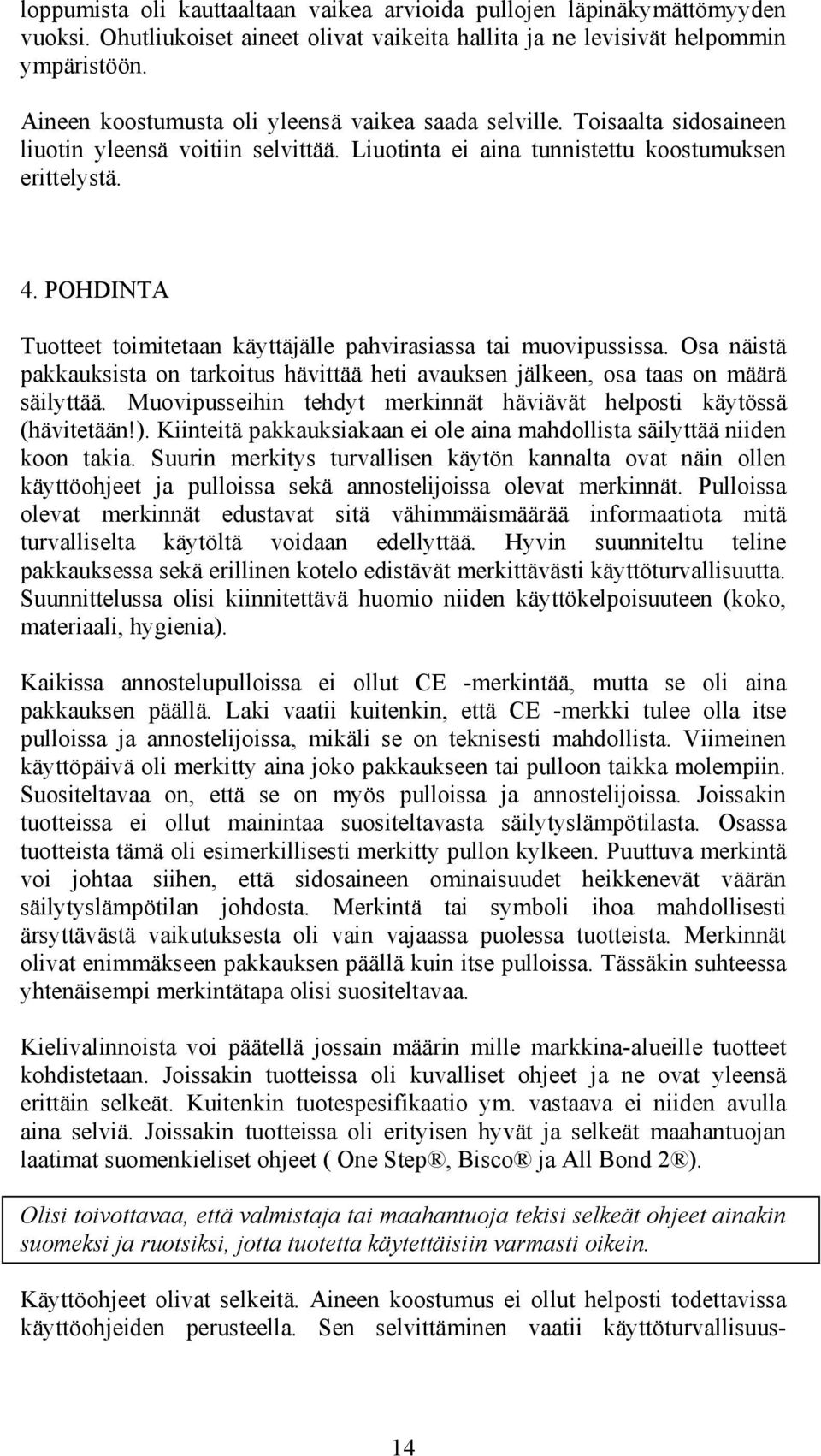 POHDINTA Tuotteet toimitetaan käyttäjälle pahvirasiassa tai muovipussissa. Osa näistä pakkauksista on tarkoitus hävittää heti avauksen jälkeen, osa taas on määrä säilyttää.