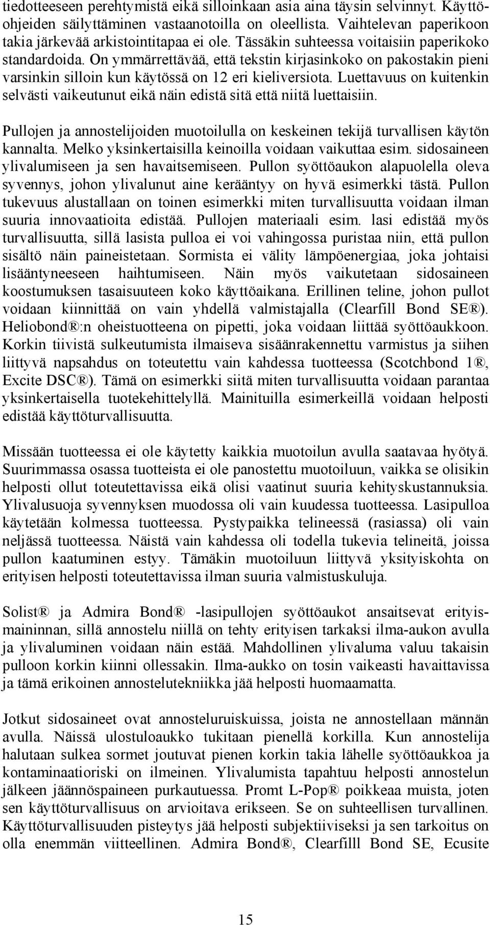 Luettavuus on kuitenkin selvästi vaikeutunut eikä näin edistä sitä että niitä luettaisiin. Pullojen ja annostelijoiden muotoilulla on keskeinen tekijä turvallisen käytön kannalta.