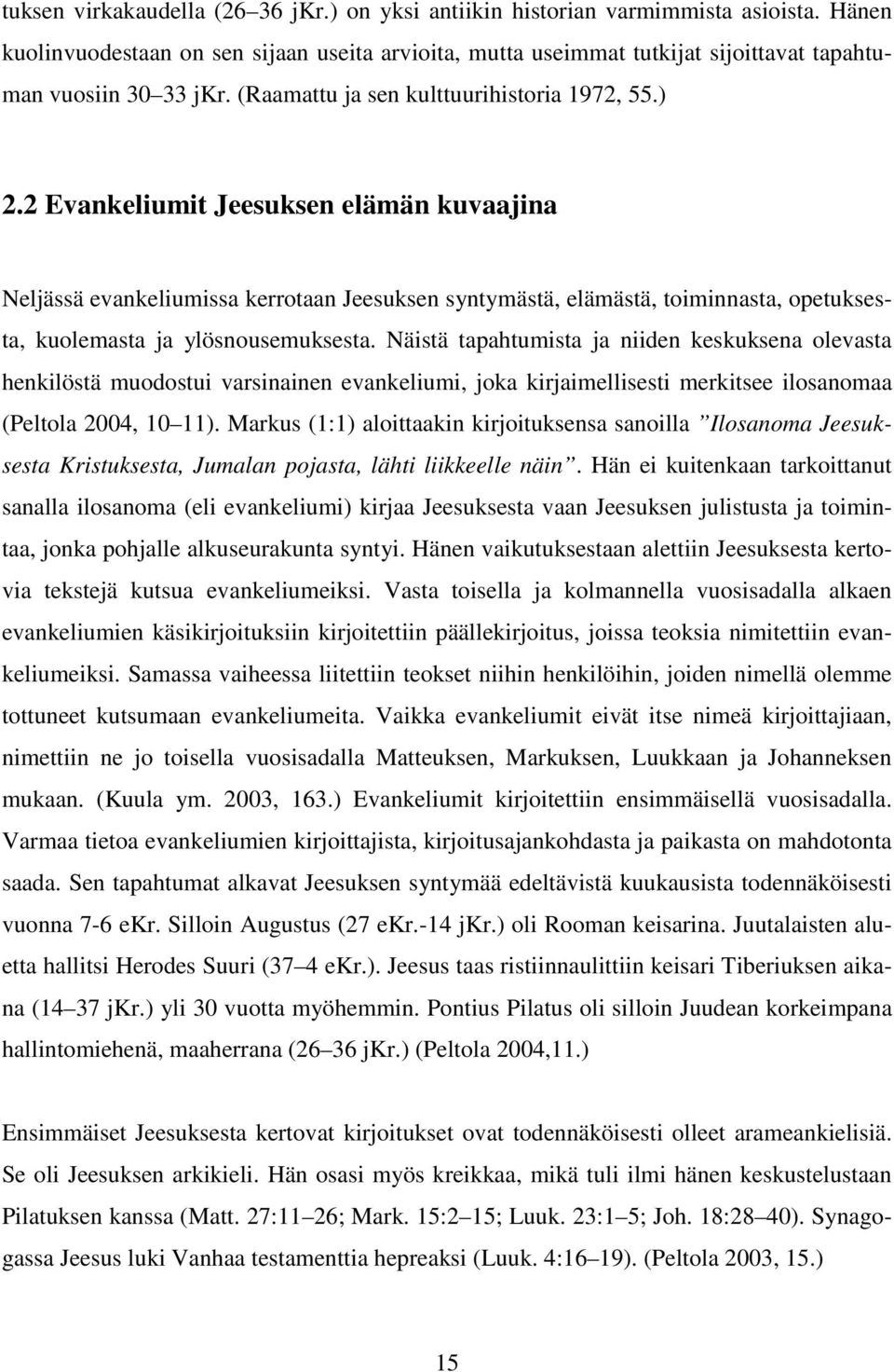 2 Evankeliumit Jeesuksen elämän kuvaajina Neljässä evankeliumissa kerrotaan Jeesuksen syntymästä, elämästä, toiminnasta, opetuksesta, kuolemasta ja ylösnousemuksesta.