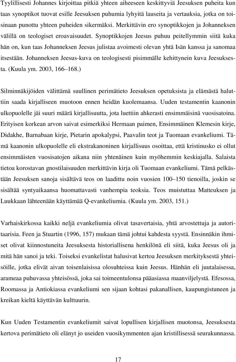 Synoptikkojen Jeesus puhuu peitellymmin siitä kuka hän on, kun taas Johanneksen Jeesus julistaa avoimesti olevan yhtä Isän kanssa ja sanomaa itsestään.