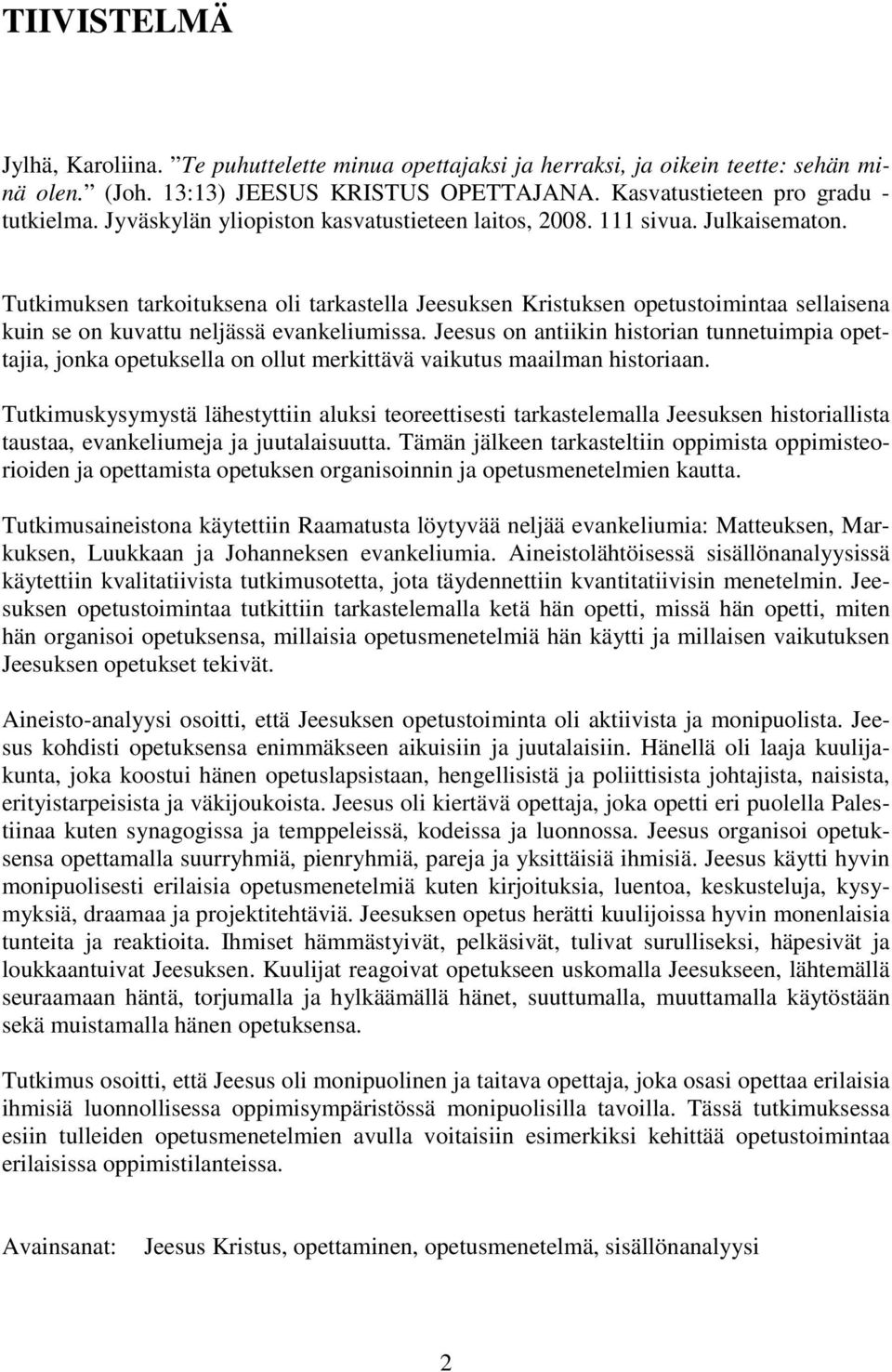 Tutkimuksen tarkoituksena oli tarkastella Jeesuksen Kristuksen opetustoimintaa sellaisena kuin se on kuvattu neljässä evankeliumissa.