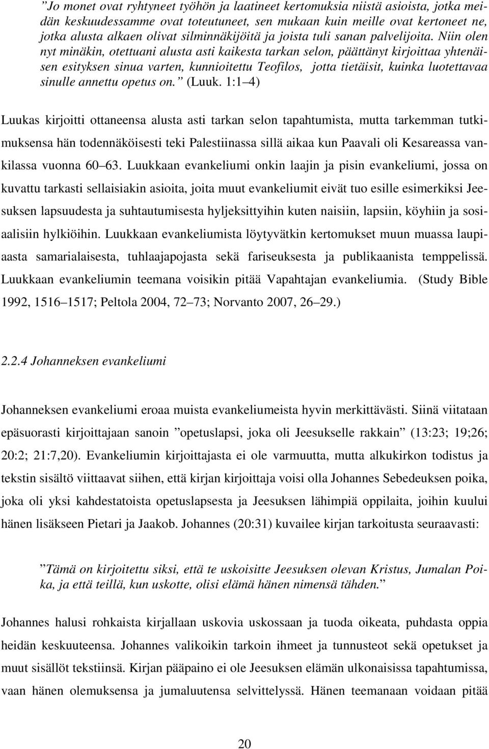 Niin olen nyt minäkin, otettuani alusta asti kaikesta tarkan selon, päättänyt kirjoittaa yhtenäisen esityksen sinua varten, kunnioitettu Teofilos, jotta tietäisit, kuinka luotettavaa sinulle annettu