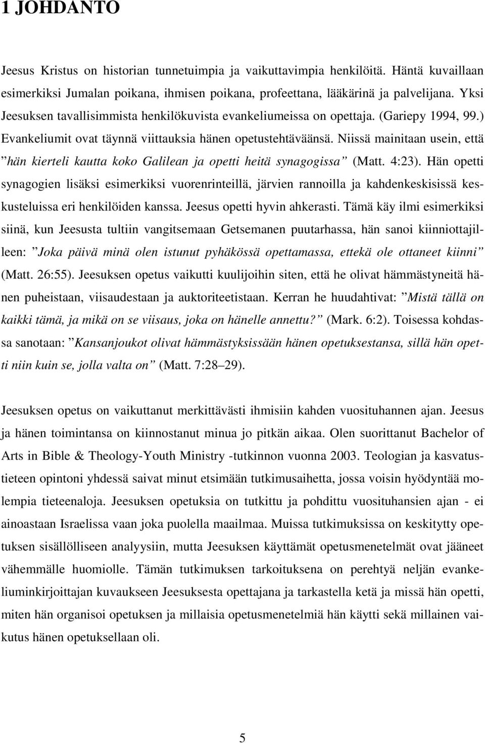 Niissä mainitaan usein, että hän kierteli kautta koko Galilean ja opetti heitä synagogissa (Matt. 4:23).