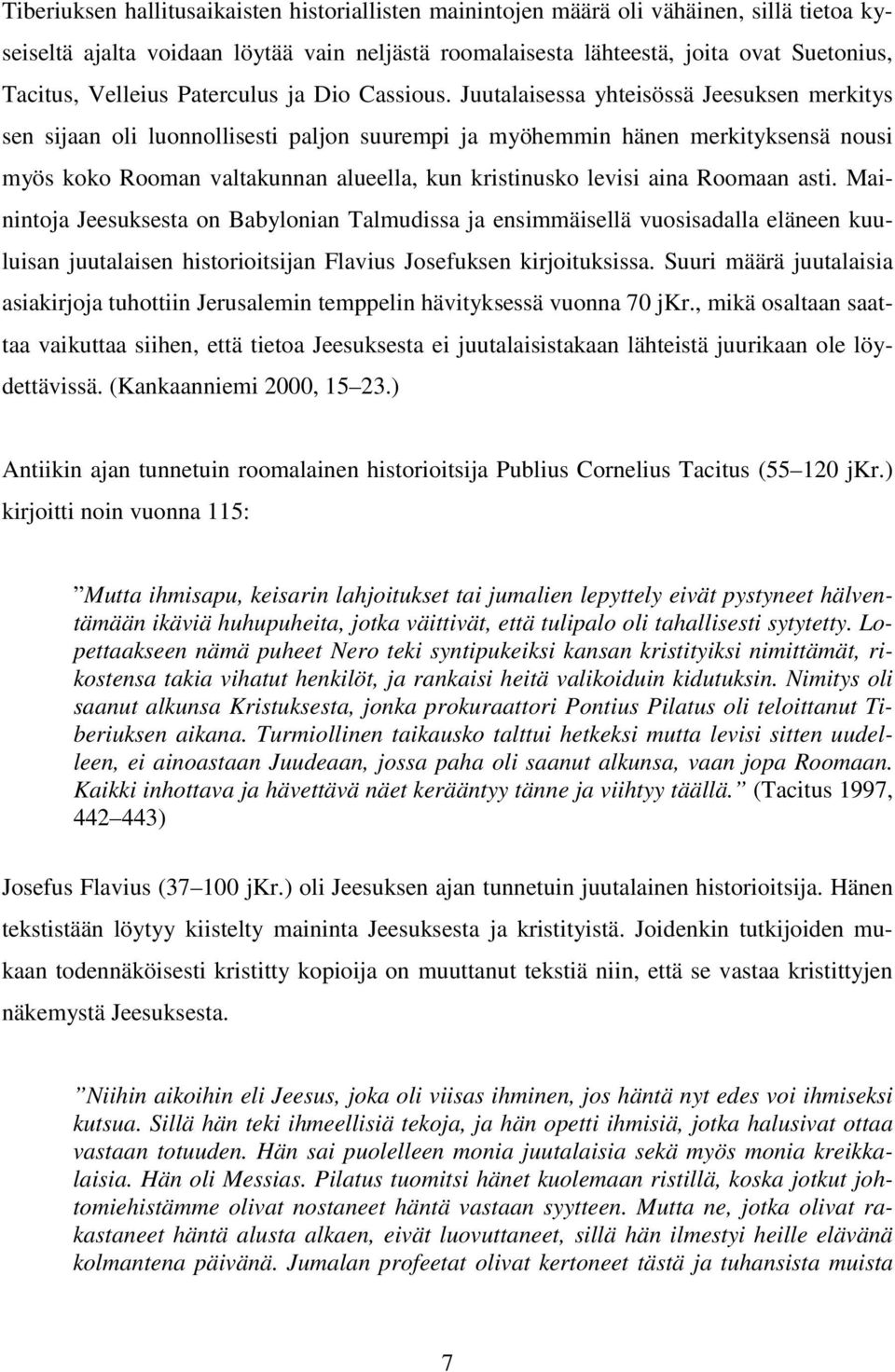 Juutalaisessa yhteisössä Jeesuksen merkitys sen sijaan oli luonnollisesti paljon suurempi ja myöhemmin hänen merkityksensä nousi myös koko Rooman valtakunnan alueella, kun kristinusko levisi aina