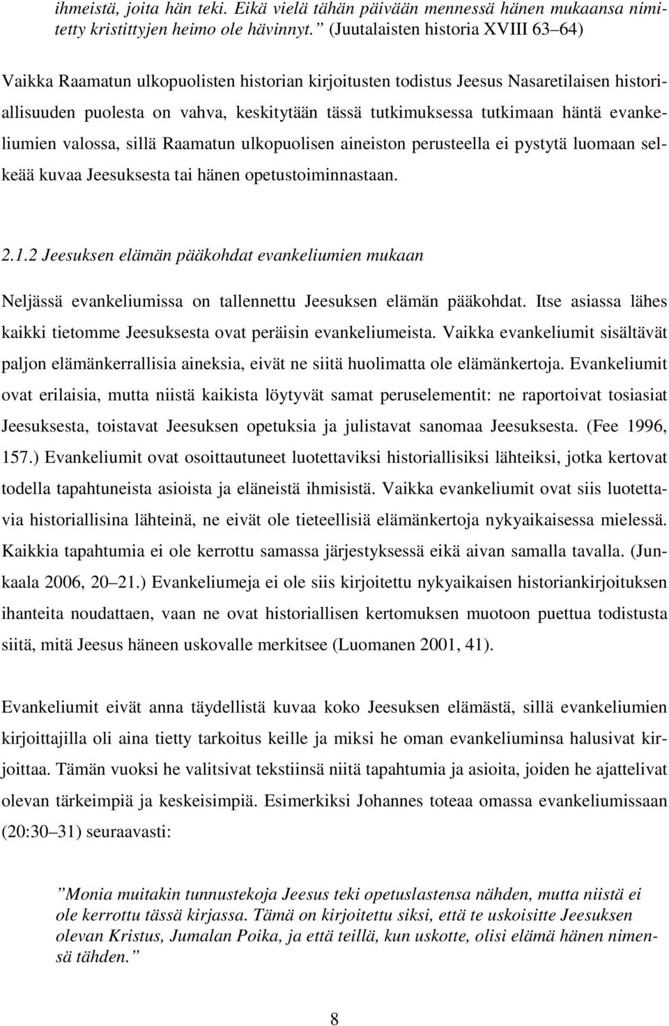 häntä evankeliumien valossa, sillä Raamatun ulkopuolisen aineiston perusteella ei pystytä luomaan selkeää kuvaa Jeesuksesta tai hänen opetustoiminnastaan. 2.1.