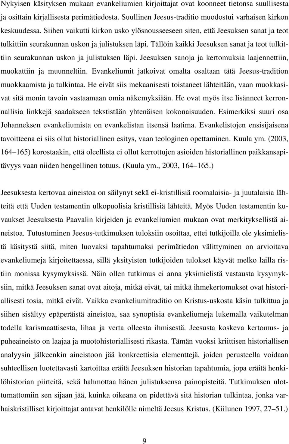 Tällöin kaikki Jeesuksen sanat ja teot tulkittiin seurakunnan uskon ja julistuksen läpi. Jeesuksen sanoja ja kertomuksia laajennettiin, muokattiin ja muunneltiin.