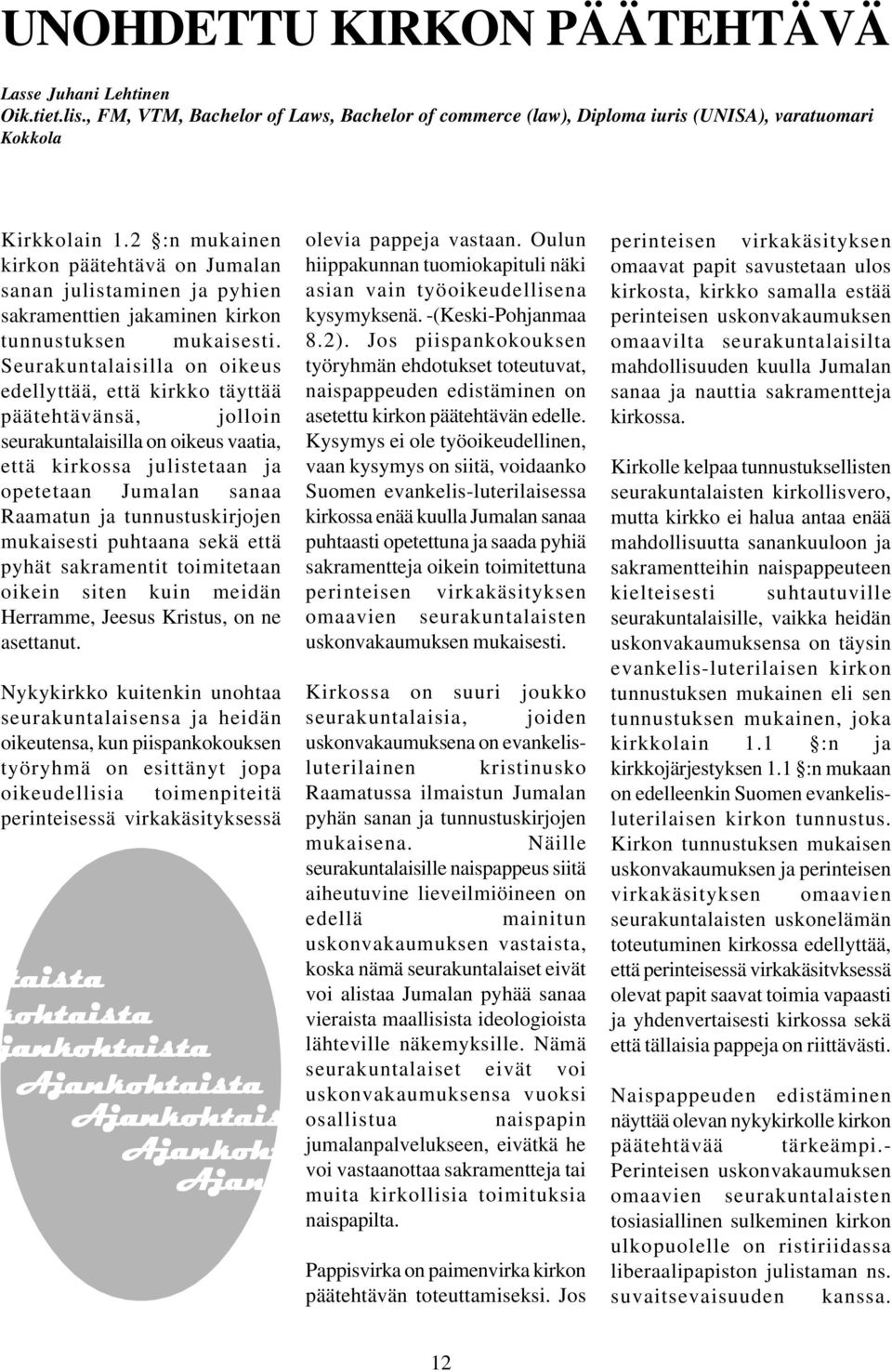 Seurakuntalaisilla on oikeus edellyttää, että kirkko täyttää päätehtävänsä, jolloin seurakuntalaisilla on oikeus vaatia, että kirkossa julistetaan ja opetetaan Jumalan sanaa Raamatun ja