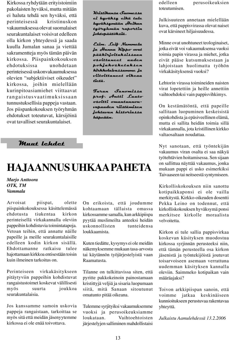 Piispainkokouksen ehdotuksissa unohdetaan perinteisessä uskonvakaumuksessa olevien subjektiiviset oikeudet kirkossa, joihin mielellään kurinpitoasiamiehet viittaavat rangaistusvaatimuksissaan