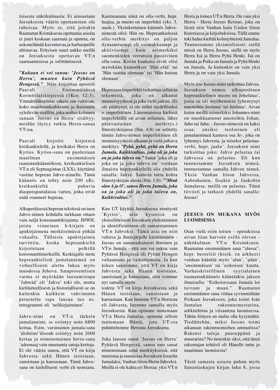 Erityisen suuri aukko meillä on Jeesuksesta opettavan VT:n saarnaamisessa ja selittämisessä. Kukaan ei voi sanoa: Jeesus on Herra, muuten kuin Pyhässä Hengessä.
