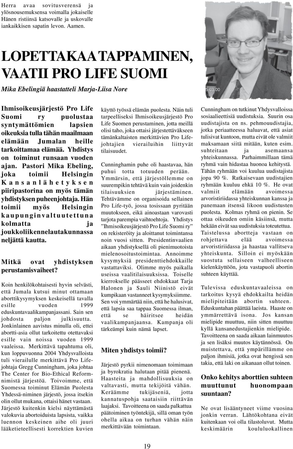 Jumalan heille tarkoittamaa elämää. Yhdistys on toiminut runsaan vuoden ajan. Pastori Mika Ebeling, joka toimii Helsingin Kansanlähetyksen piiripastorina on myös tämän yhdistyksen puheenjohtaja.