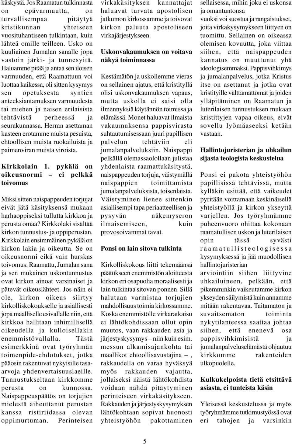 Haluamme pitää ja antaa sen iloisen varmuuden, että Raamattuun voi luottaa kaikessa, oli sitten kysymys sen opetuksesta syntien anteeksiantamuksen varmuudesta tai miehen ja naisen erilaisista