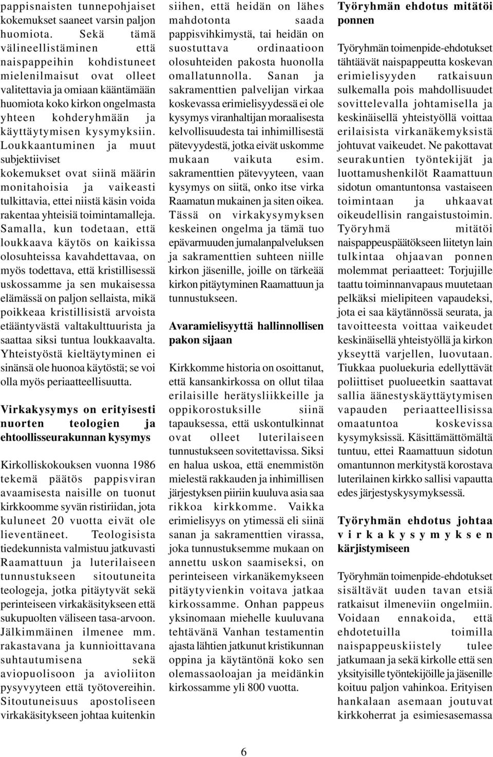 kysymyksiin. Loukkaantuminen ja muut subjektiiviset kokemukset ovat siinä määrin monitahoisia ja vaikeasti tulkittavia, ettei niistä käsin voida rakentaa yhteisiä toimintamalleja.