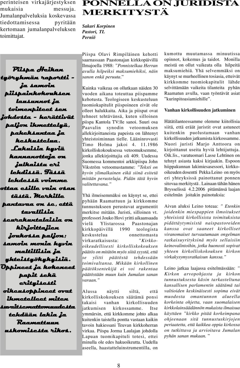 ihmettelyä, paheksuntaa ja keskustelua. Lukuisia hyviä kannanottoja on julkaistu eri lehdissä. Tässä lehdessä voimme ottaa esille vain osan tästä.