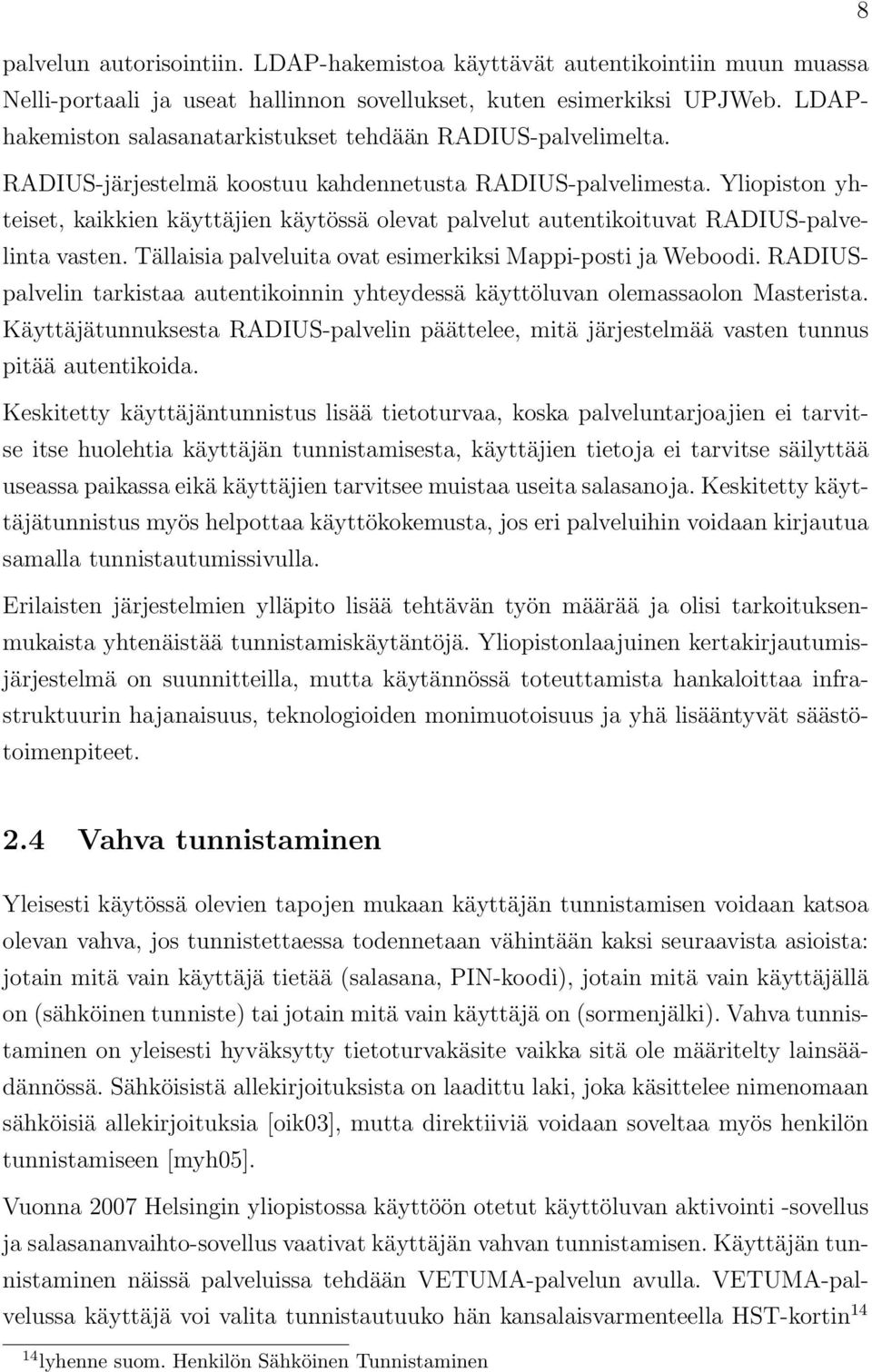 Yliopiston yhteiset, kaikkien käyttäjien käytössä olevat palvelut autentikoituvat RADIUS-palvelinta vasten. Tällaisia palveluita ovat esimerkiksi Mappi-posti ja Weboodi.