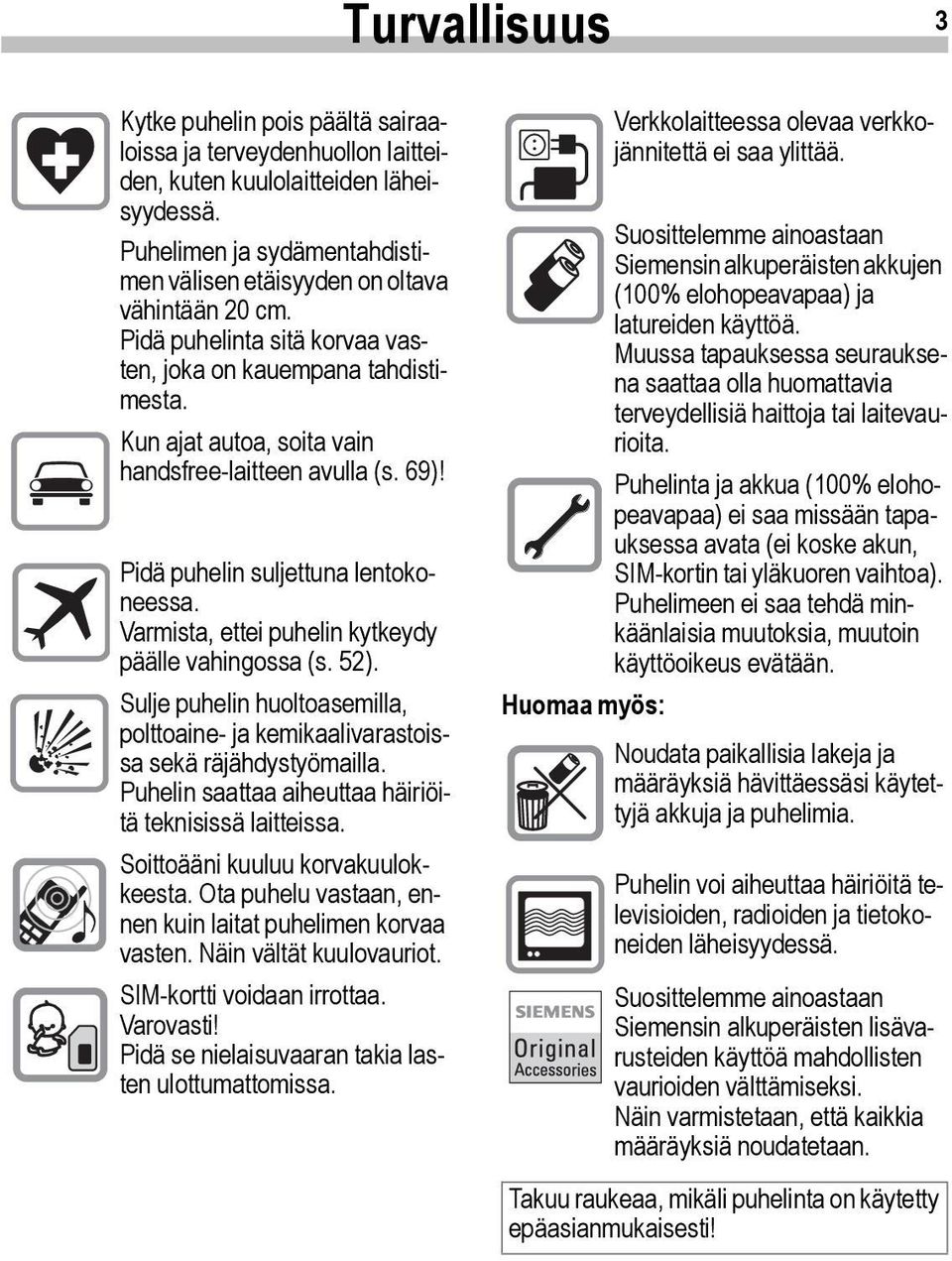 Varmista, ettei puhelin kytkeydy päälle vahingossa (s. 52). Sulje puhelin huoltoasemilla, polttoaine- ja kemikaalivarastoissa sekä räjähdystyömailla.