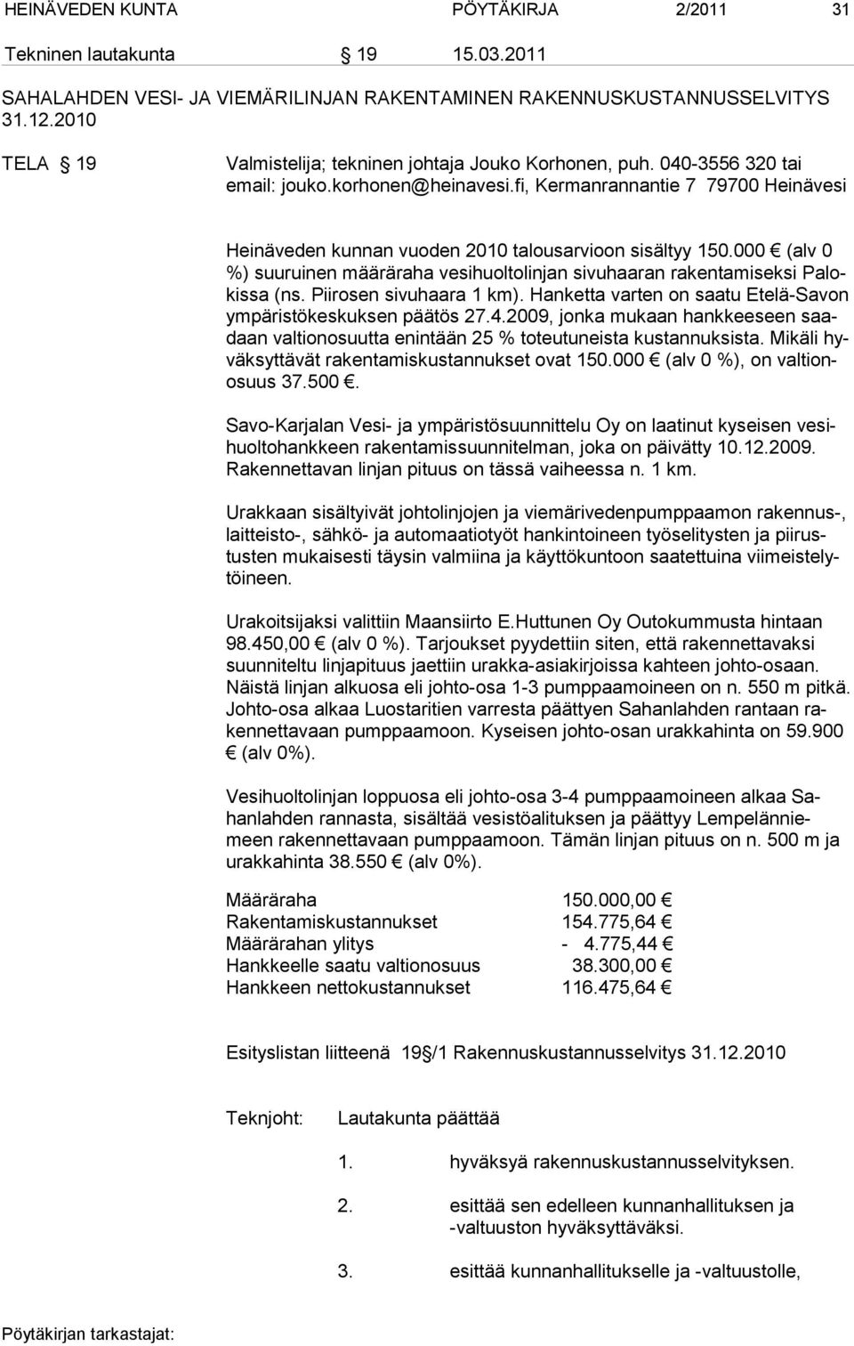 fi, Kermanrannantie 7 79700 Heinävesi Heinäveden kunnan vuoden 2010 talousarvioon sisältyy 150.000 (alv 0 %) suuruinen määräraha vesihuoltolinjan sivuhaaran rakentamiseksi Palokissa (ns.