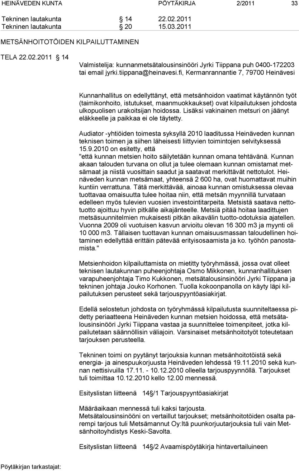 fi, Kermanrannantie 7, 79700 Heinävesi Kunnanhallitus on edellyttänyt, että metsänhoidon vaatimat käytännön työt (taimikonhoito, istutukset, maanmuokkaukset) ovat kilpailutuksen johdosta ul