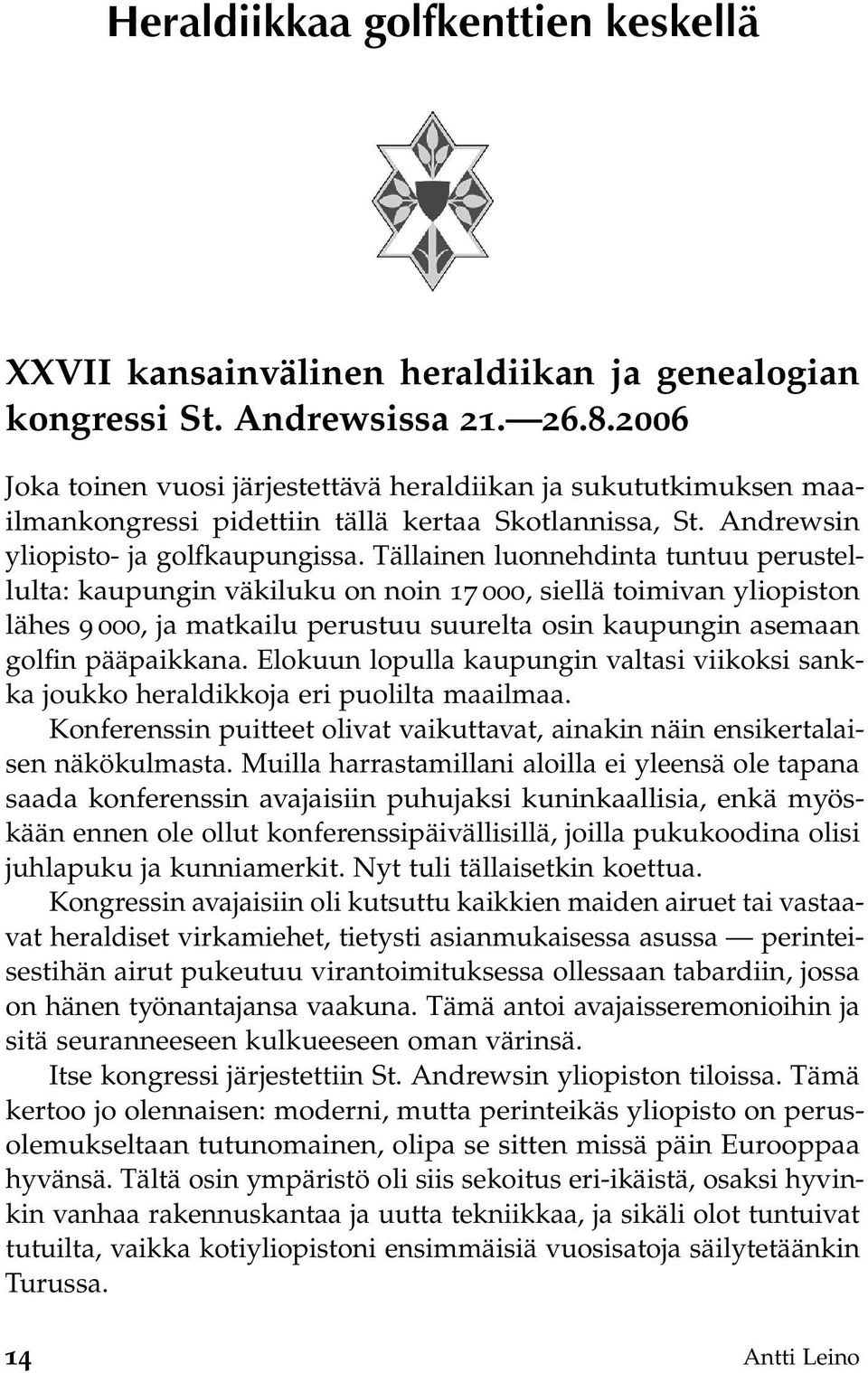 Tällainen luonnehdinta tuntuu perustellulta: kaupungin väkiluku on noin 17 000, siellä toimivan yliopiston lähes 9 000, ja matkailu perustuu suurelta osin kaupungin asemaan golfin pääpaikkana.