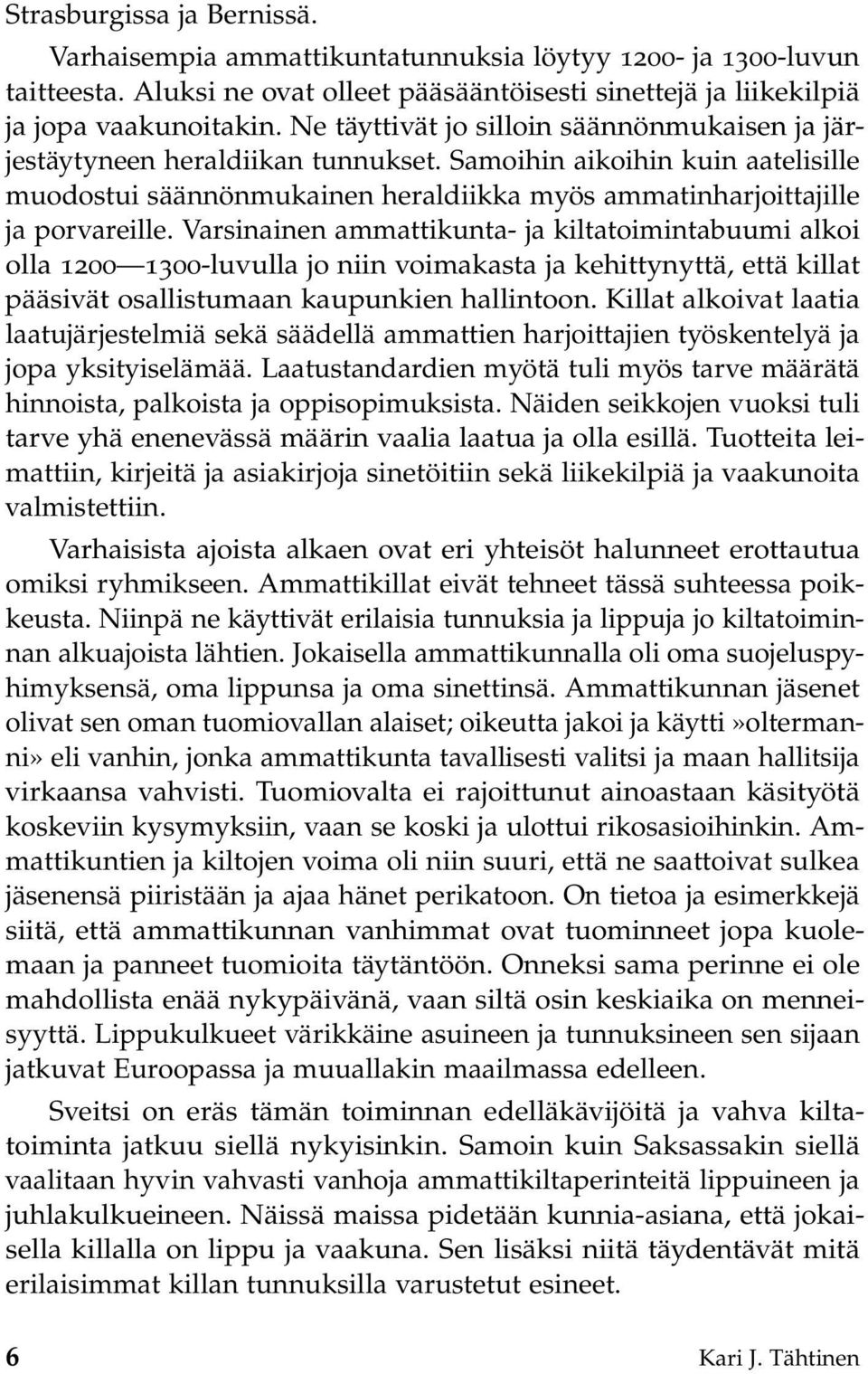 Varsinainen ammattikunta- ja kiltatoimintabuumi alkoi olla 1200 1300-luvulla jo niin voimakasta ja kehittynyttä, että killat pääsivät osallistumaan kaupunkien hallintoon.