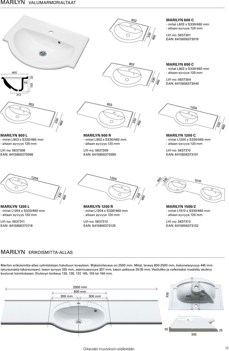 6415856373095 MARILYN 1200 C - mitat L1204 x S330/460 mm LVI-no: 5637310 EAN: 6415856373101 1204 1204 460 330 1510 330 460 330 460 MARILYN 1200 L - mitat L1204 x S330/460 mm LVI-no: 5637311 EAN: