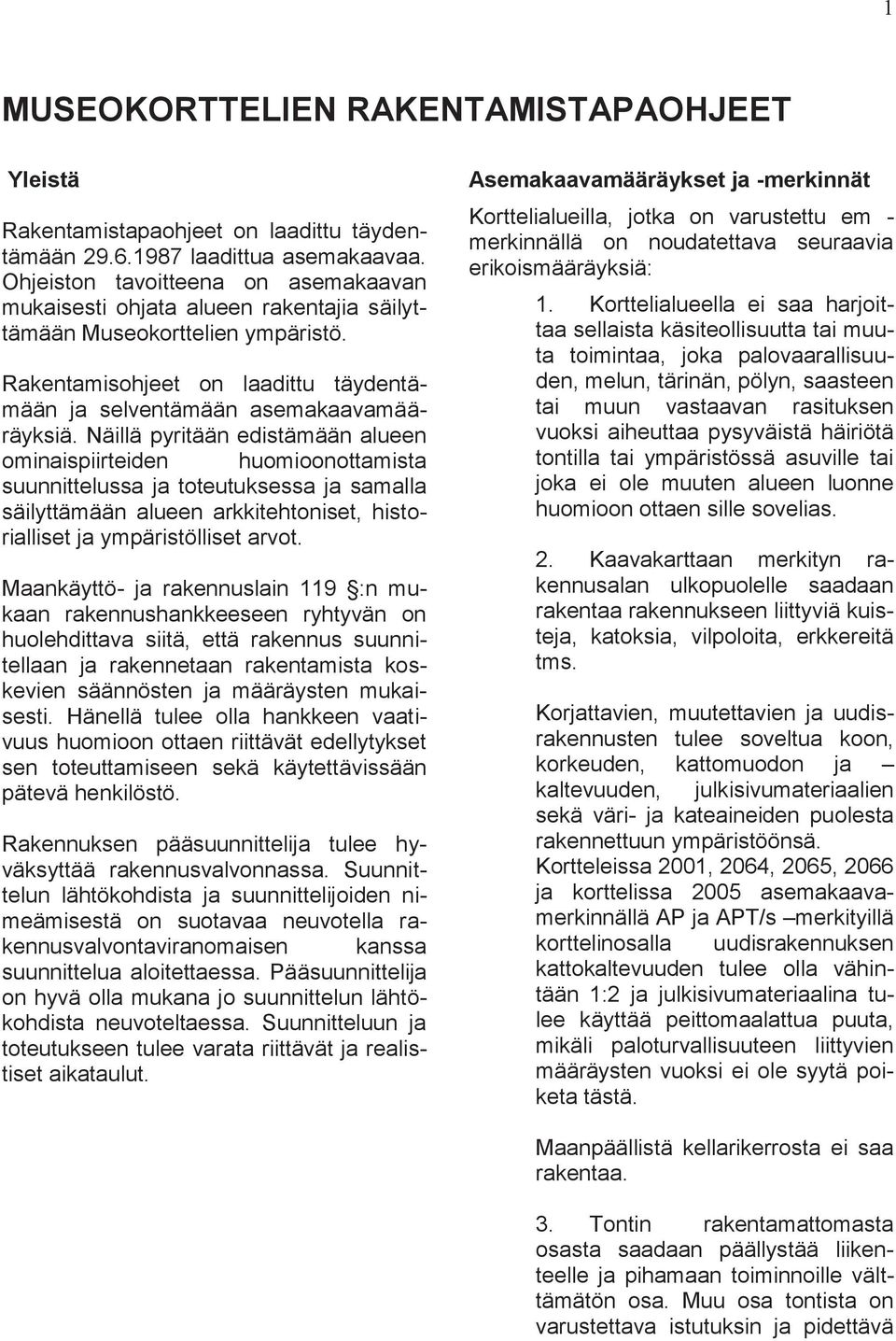 Näillä pyritään edistämään alueen ominaispiirteiden huomioonottamista suunnittelussa ja toteutuksessa ja samalla säilyttämään alueen arkkitehtoniset, historialliset ja ympäristölliset arvot.