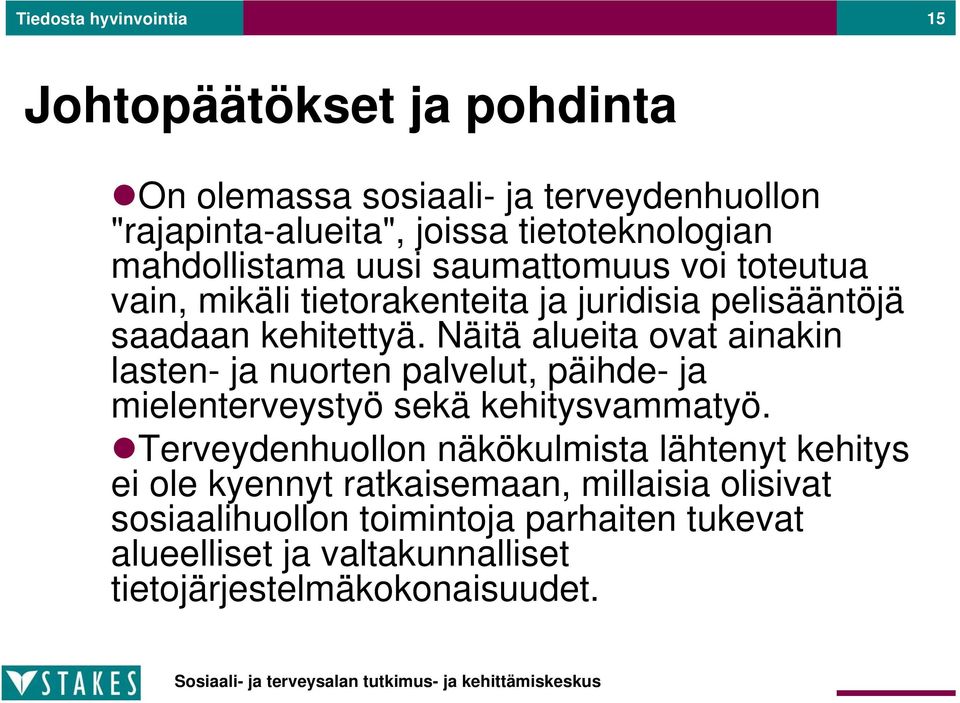 Näitä alueita ovat ainakin lasten- ja nuorten palvelut, päihde- ja mielenterveystyö sekä kehitysvammatyö.