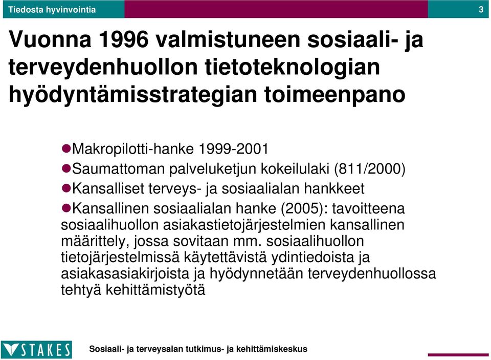 Kansallinen sosiaalialan hanke (2005): tavoitteena sosiaalihuollon asiakastietojärjestelmien kansallinen määrittely, jossa sovitaan