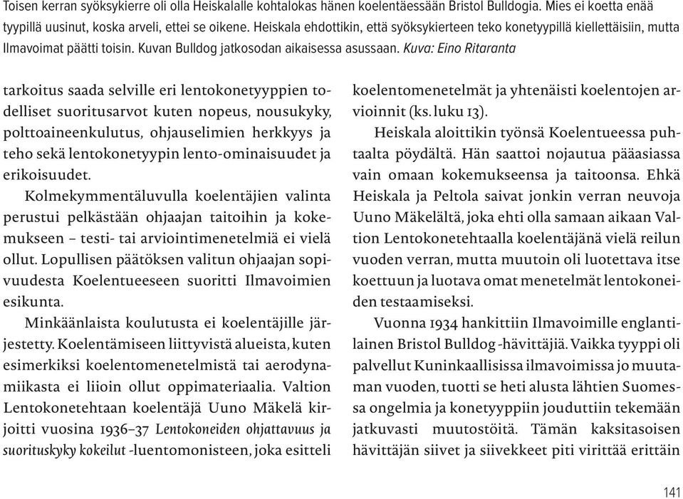 Kuva: Eino Ritaranta tarkoitus saada selville eri lentokonetyyppien todelliset suoritusarvot kuten nopeus, nousukyky, polttoaineenkulutus, ohjauselimien herkkyys ja teho sekä lentokonetyypin